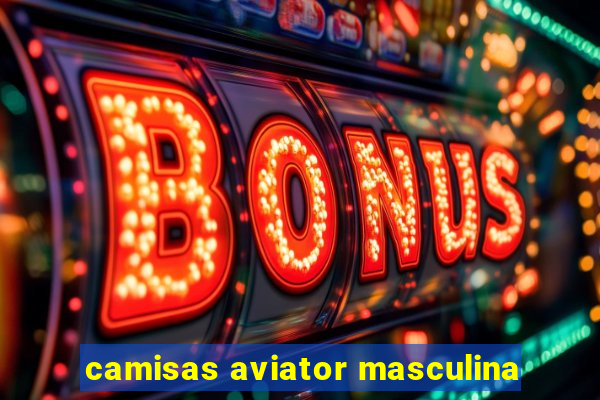 camisas aviator masculina